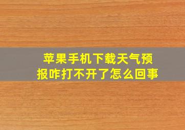 苹果手机下载天气预报咋打不开了怎么回事