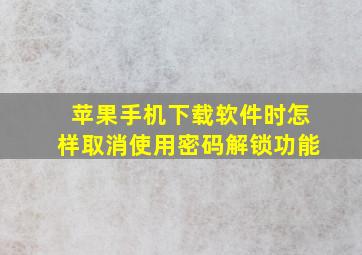 苹果手机下载软件时怎样取消使用密码解锁功能