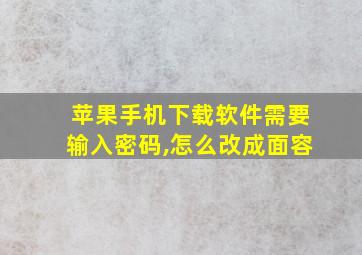 苹果手机下载软件需要输入密码,怎么改成面容