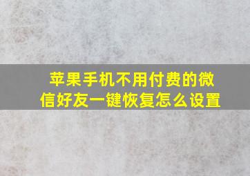 苹果手机不用付费的微信好友一键恢复怎么设置