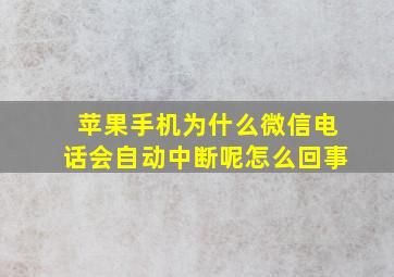 苹果手机为什么微信电话会自动中断呢怎么回事