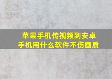 苹果手机传视频到安卓手机用什么软件不伤画质