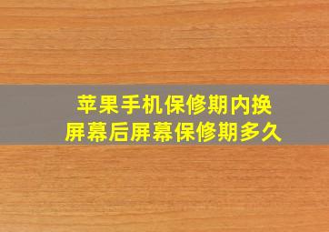 苹果手机保修期内换屏幕后屏幕保修期多久