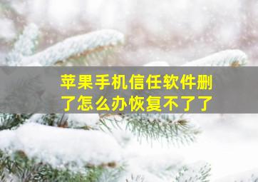 苹果手机信任软件删了怎么办恢复不了了