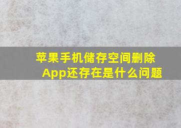 苹果手机储存空间删除App还存在是什么问题