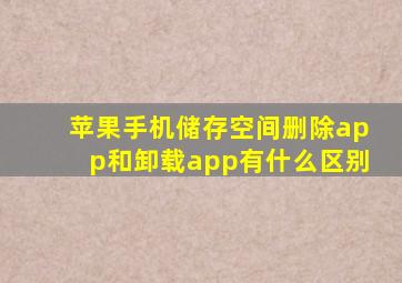 苹果手机储存空间删除app和卸载app有什么区别