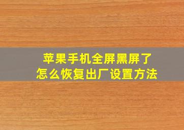 苹果手机全屏黑屏了怎么恢复出厂设置方法