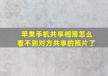 苹果手机共享相簿怎么看不到对方共享的照片了