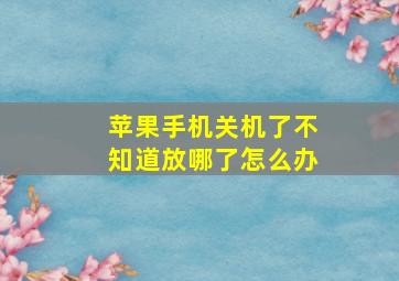 苹果手机关机了不知道放哪了怎么办