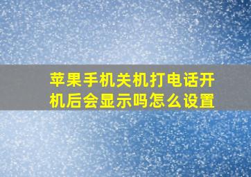 苹果手机关机打电话开机后会显示吗怎么设置