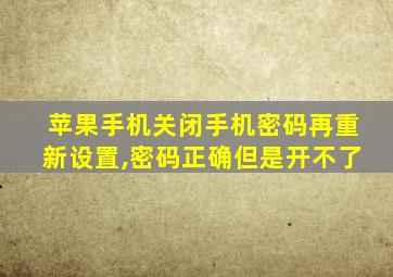 苹果手机关闭手机密码再重新设置,密码正确但是开不了