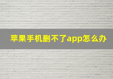 苹果手机删不了app怎么办