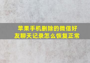 苹果手机删除的微信好友聊天记录怎么恢复正常