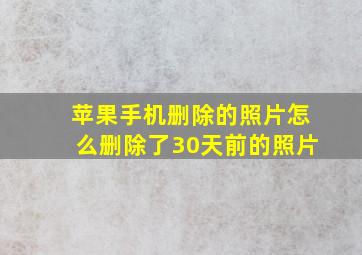 苹果手机删除的照片怎么删除了30天前的照片