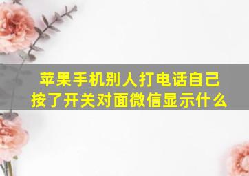 苹果手机别人打电话自己按了开关对面微信显示什么