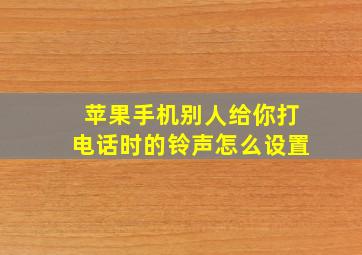 苹果手机别人给你打电话时的铃声怎么设置