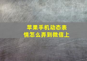 苹果手机动态表情怎么弄到微信上