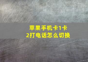 苹果手机卡1卡2打电话怎么切换