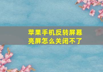 苹果手机反转屏幕亮屏怎么关闭不了