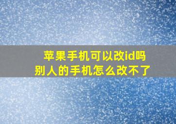 苹果手机可以改id吗别人的手机怎么改不了