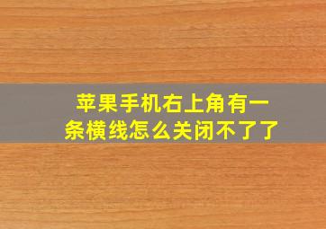 苹果手机右上角有一条横线怎么关闭不了了