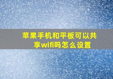 苹果手机和平板可以共享wifi吗怎么设置