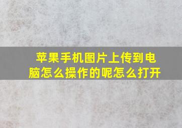 苹果手机图片上传到电脑怎么操作的呢怎么打开