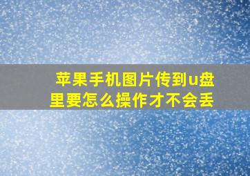 苹果手机图片传到u盘里要怎么操作才不会丢