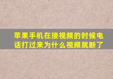 苹果手机在接视频的时候电话打过来为什么视频就断了