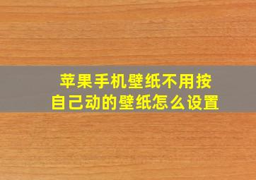 苹果手机壁纸不用按自己动的壁纸怎么设置