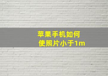 苹果手机如何使照片小于1m