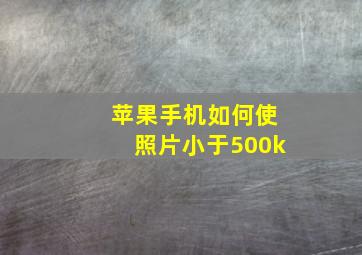 苹果手机如何使照片小于500k