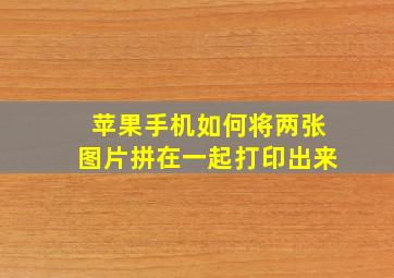 苹果手机如何将两张图片拼在一起打印出来