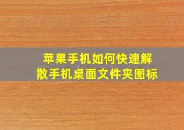 苹果手机如何快速解散手机桌面文件夹图标