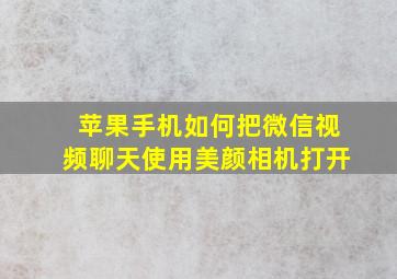 苹果手机如何把微信视频聊天使用美颜相机打开