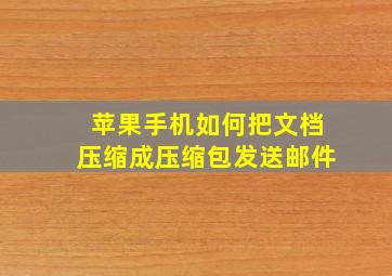 苹果手机如何把文档压缩成压缩包发送邮件