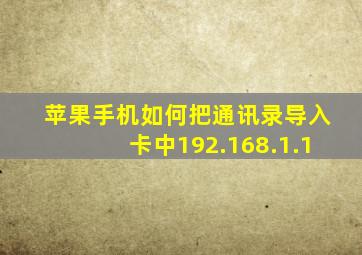 苹果手机如何把通讯录导入卡中192.168.1.1