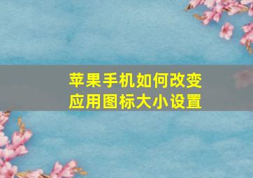 苹果手机如何改变应用图标大小设置