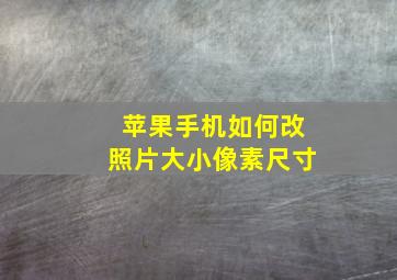 苹果手机如何改照片大小像素尺寸