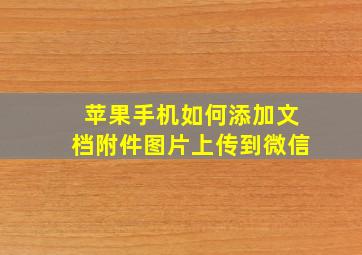 苹果手机如何添加文档附件图片上传到微信