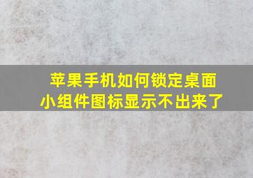 苹果手机如何锁定桌面小组件图标显示不出来了