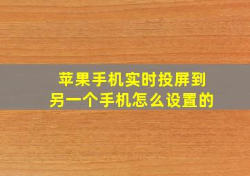 苹果手机实时投屏到另一个手机怎么设置的