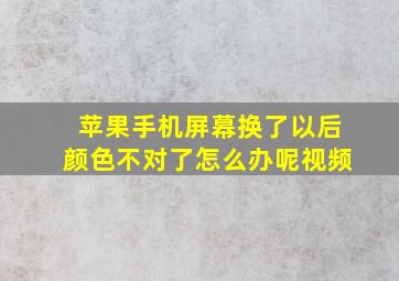 苹果手机屏幕换了以后颜色不对了怎么办呢视频