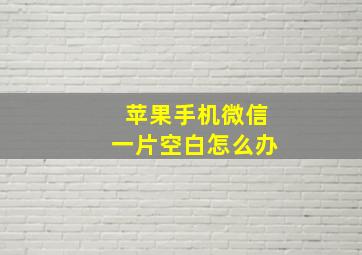 苹果手机微信一片空白怎么办