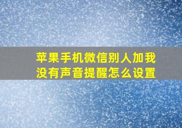 苹果手机微信别人加我没有声音提醒怎么设置