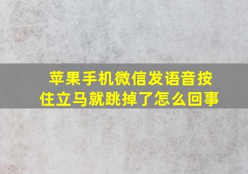 苹果手机微信发语音按住立马就跳掉了怎么回事