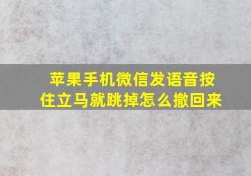 苹果手机微信发语音按住立马就跳掉怎么撤回来