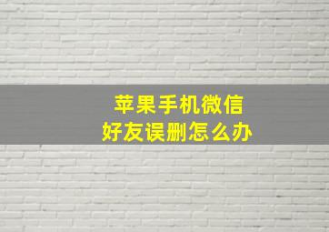 苹果手机微信好友误删怎么办