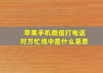 苹果手机微信打电话对方忙线中是什么意思