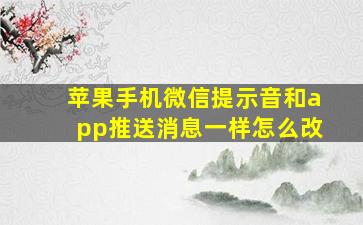 苹果手机微信提示音和app推送消息一样怎么改